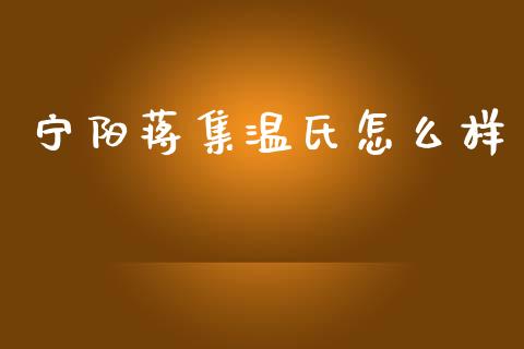 宁阳蒋集温氏怎么样_https://www.fansifence.com_国际期货行情_第1张