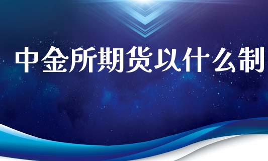 中金所期货以什么制_https://www.fansifence.com_国际期货_第1张