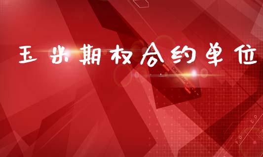 玉米期权合约单位_https://www.fansifence.com_国际期货_第1张