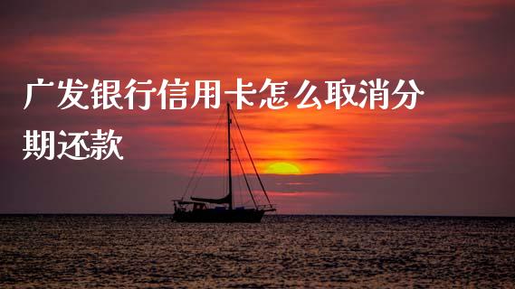 广发银行信用卡怎么取消分期还款_https://www.fansifence.com_恒指交易时间_第1张