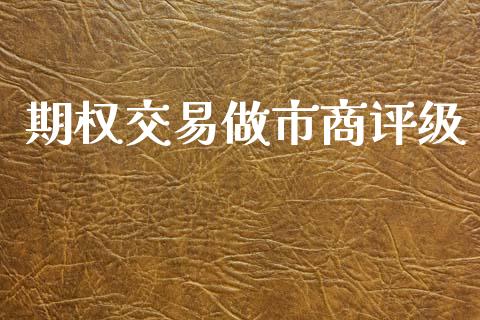 期权交易做市商评级_https://www.fansifence.com_中国国际期货_第1张