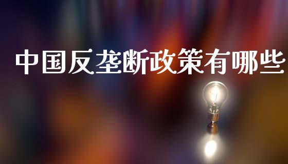中国反垄断政策有哪些_https://www.fansifence.com_中国国际期货_第1张