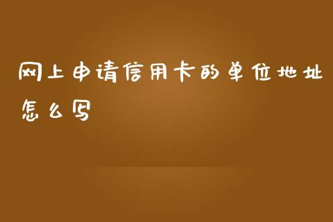 网上申请信用卡的单位地址怎么写_https://www.fansifence.com_中国国际期货_第1张