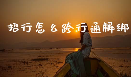 招行怎么跨行通解绑_https://www.fansifence.com_国际期货行情_第1张