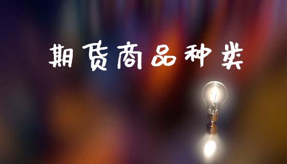 期货商品种类_https://www.fansifence.com_国际期货行情_第1张