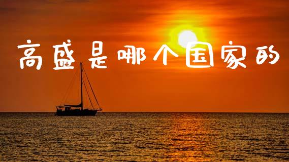 高盛是哪个国家的_https://www.fansifence.com_国际期货行情_第1张
