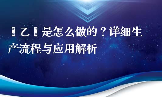 苯乙烯是怎么做的？详细生产流程与应用解析_https://www.fansifence.com_中国国际期货_第1张