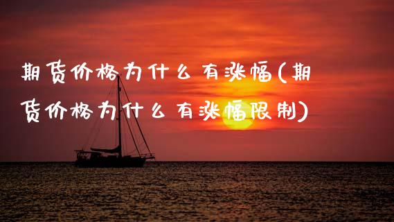 期货价格为什么有涨幅(期货价格为什么有涨幅限制)_https://www.fansifence.com_国际期货行情_第1张