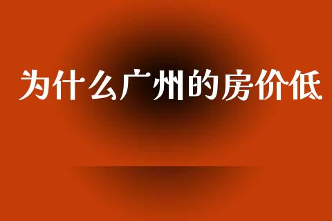 为什么广州的房价低_https://www.fansifence.com_国际期货行情_第1张