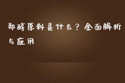郑醇原料是什么？全面解析与应用_https://www.fansifence.com_国际期货_第1张