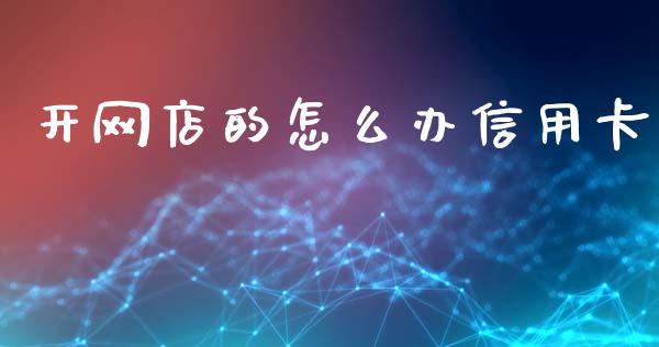 开网店的怎么办信用卡_https://www.fansifence.com_恒指交易时间_第1张
