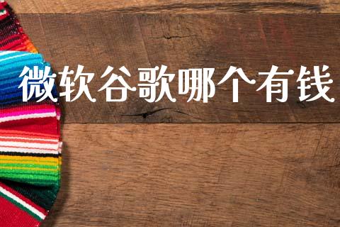 微软谷歌哪个有钱_https://www.fansifence.com_国际期货_第1张