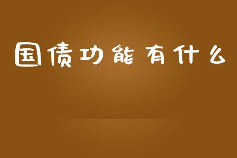 国债功能有什么_https://www.fansifence.com_国际期货行情_第1张
