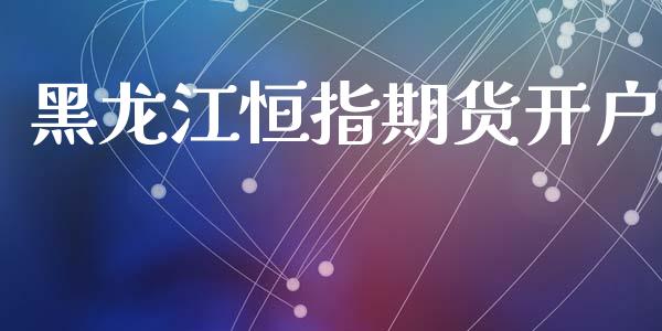 黑龙江恒指期货开户_https://www.fansifence.com_中国国际期货_第1张