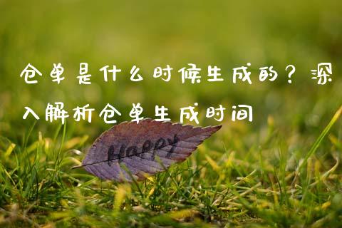 仓单是什么时候生成的？深入解析仓单生成时间_https://www.fansifence.com_中国国际期货_第1张