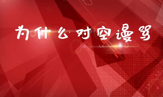 为什么对空谩骂_https://www.fansifence.com_恒指交易时间_第1张