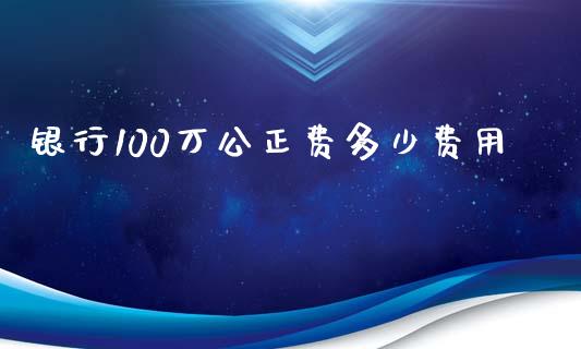 银行100万公正费多少费用_https://www.fansifence.com_恒指交易时间_第1张