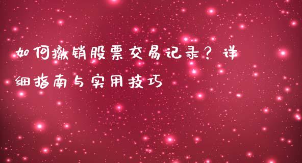 如何撤销股票交易记录？详细指南与实用技巧_https://www.fansifence.com_中国国际期货_第1张