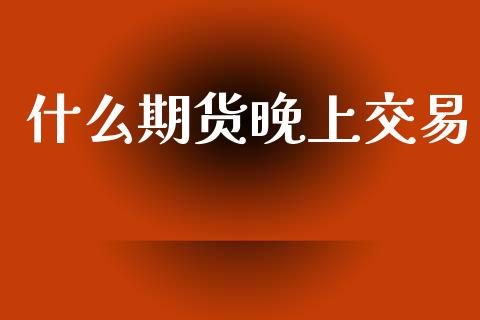 什么期货晚上交易_中国国际期货_第1张_国际期货_中国国际期货_恒指交易时间_国际期货行情 什么期货晚上交易_https://www.fansifence.com_中国国际期货_第1张