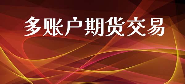 多账户期货交易_https://www.fansifence.com_国际期货_第1张