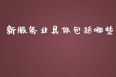 新服务业具体包括哪些_https://www.fansifence.com_恒指交易时间_第1张