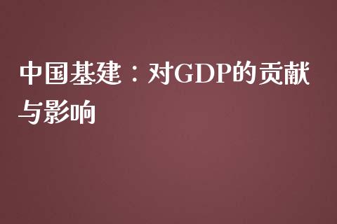 中国基建：对GDP的贡献与影响_https://www.fansifence.com_国际期货_第1张