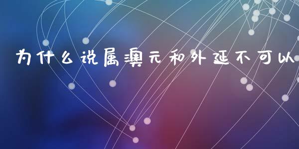 为什么说属澳元和外延不可以_https://www.fansifence.com_国际期货行情_第1张