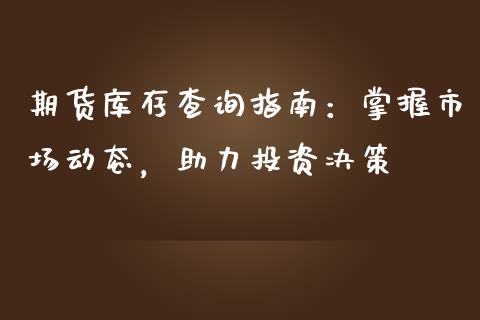 期货库存查询指南：掌握市场动态，助力投资决策_https://www.fansifence.com_中国国际期货_第1张