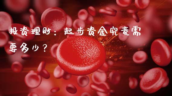 投资理财：起步资金究竟需要多少？_https://www.fansifence.com_恒指交易时间_第1张