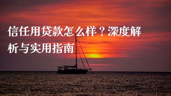 信任用贷款怎么样？深度解析与实用指南_https://www.fansifence.com_中国国际期货_第1张