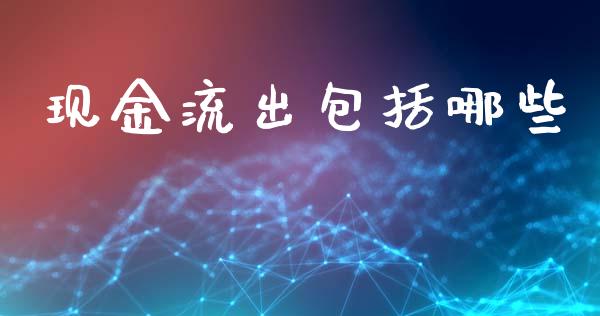 现金流出包括哪些_https://www.fansifence.com_国际期货_第1张
