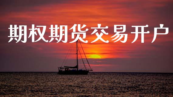 期权期货交易开户_https://www.fansifence.com_国际期货行情_第1张