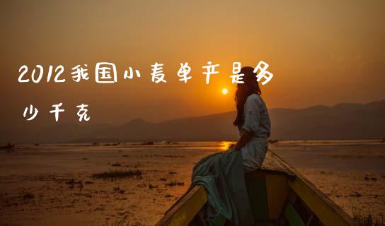2012我国小麦单产是多少千克_https://www.fansifence.com_恒指交易时间_第1张