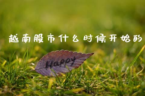 越南股市什么时候开始的_https://www.fansifence.com_中国国际期货_第1张