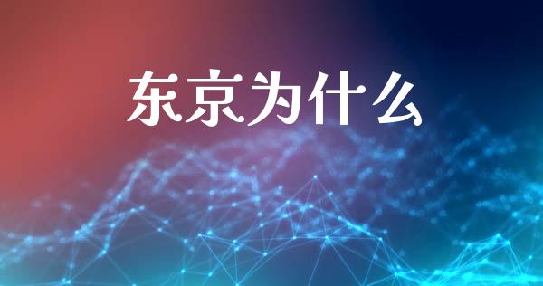 东京为什么_https://www.fansifence.com_国际期货_第1张