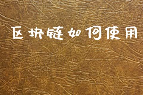 区块链如何使用_https://www.fansifence.com_恒指交易时间_第1张