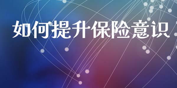 如何提升保险意识_https://www.fansifence.com_国际期货行情_第1张