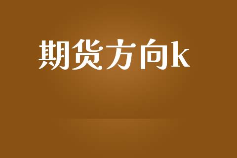 期货方向k_https://www.fansifence.com_恒指交易时间_第1张
