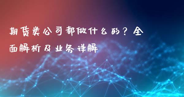 期货类公司都做什么的?全面解析及业务详解_国际期货_第1张_国际期货_中国国际期货_恒指交易时间_国际期货行情 期货类公司都做什么的?全面解析及业务详解_https://www.fansifence.com_国际期货_第1张