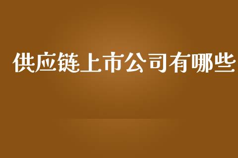 供应链上市公司有哪些_https://www.fansifence.com_国际期货_第1张