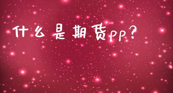 什么是期货pp？_https://www.fansifence.com_恒指交易时间_第1张