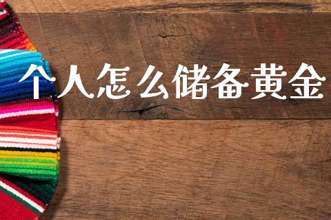 个人怎么储备黄金_https://www.fansifence.com_中国国际期货_第1张