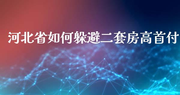 河北省如何躲避二套房高首付_https://www.fansifence.com_国际期货行情_第1张