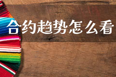 合约趋势怎么看_https://www.fansifence.com_中国国际期货_第1张