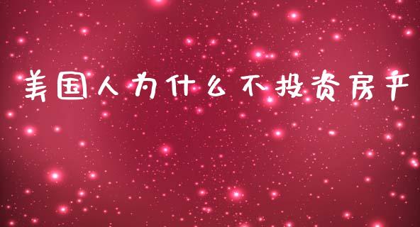 美国人为什么不投资房产_https://www.fansifence.com_恒指交易时间_第1张