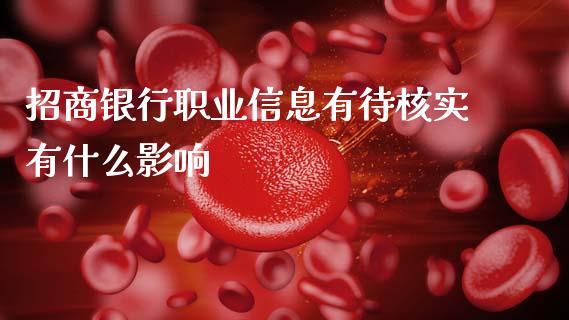 招商银行职业信息有待核实有什么影响_https://www.fansifence.com_中国国际期货_第1张