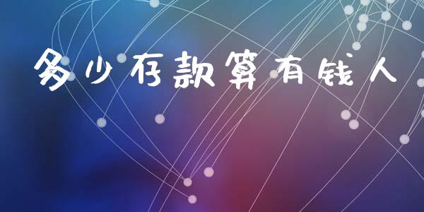 多少存款算有钱人_https://www.fansifence.com_国际期货行情_第1张