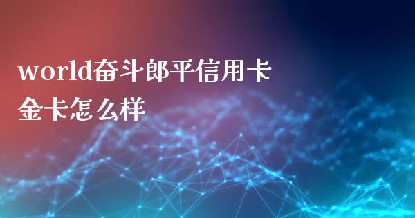 world奋斗郎平信用卡金卡怎么样_https://www.fansifence.com_国际期货行情_第1张
