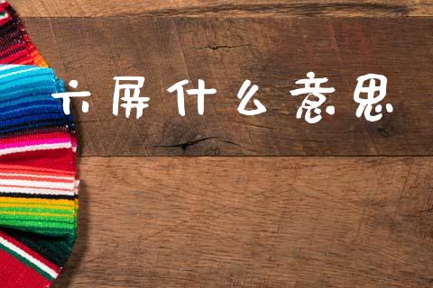 六屏什么意思_https://www.fansifence.com_恒指交易时间_第1张