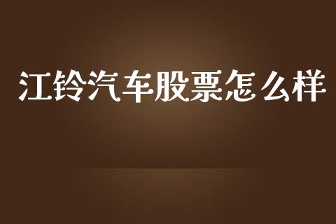 江铃汽车股票怎么样_https://www.fansifence.com_恒指交易时间_第1张